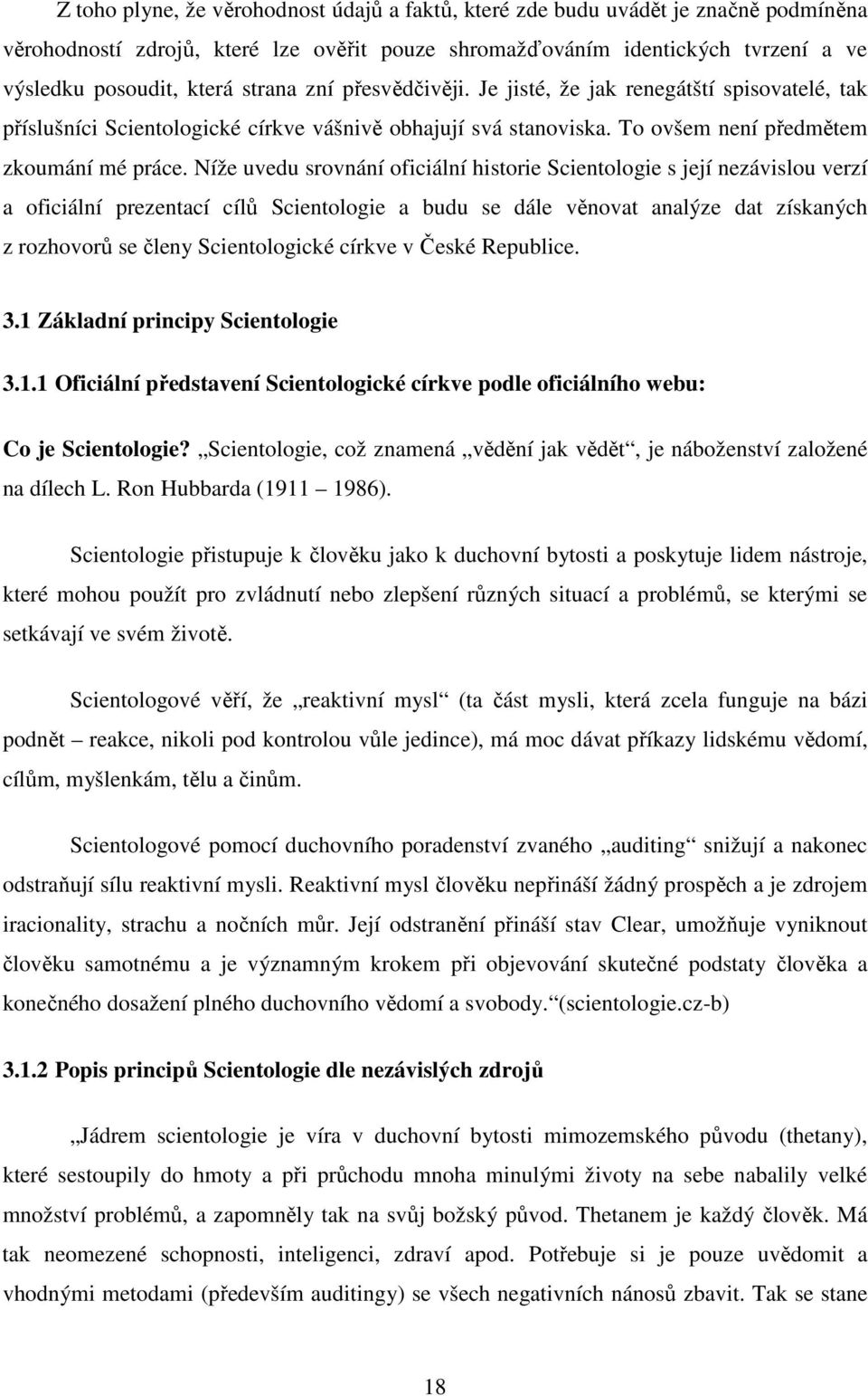 Níže uvedu srovnání oficiální historie Scientologie s její nezávislou verzí a oficiální prezentací cílů Scientologie a budu se dále věnovat analýze dat získaných z rozhovorů se členy Scientologické