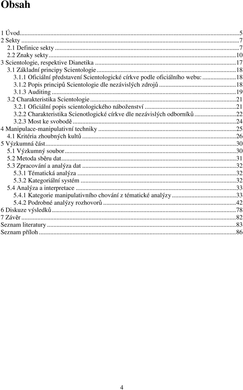 ..22 3.2.3 Most ke svobodě...24 4 Manipulace-manipulativní techniky...25 4.1 Kritéria zhoubných kultů...26 5 Výzkumná část...30 5.1 Výzkumný soubor...30 5.2 Metoda sběru dat...31 5.