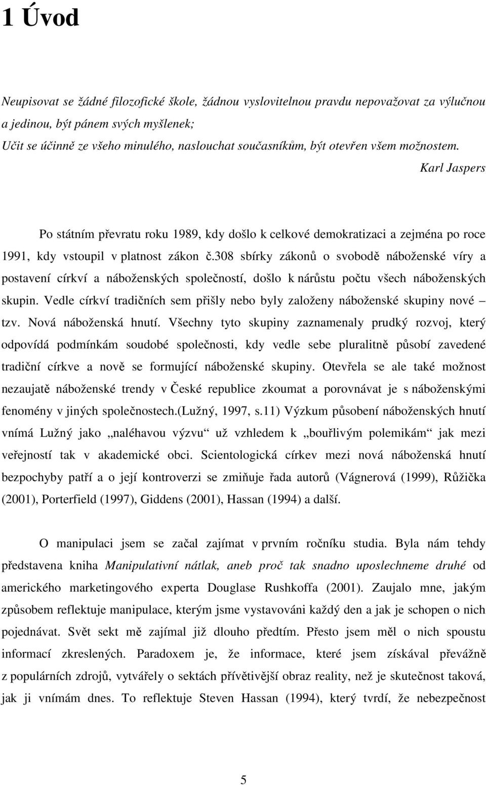 308 sbírky zákonů o svobodě náboženské víry a postavení církví a náboženských společností, došlo k nárůstu počtu všech náboženských skupin.