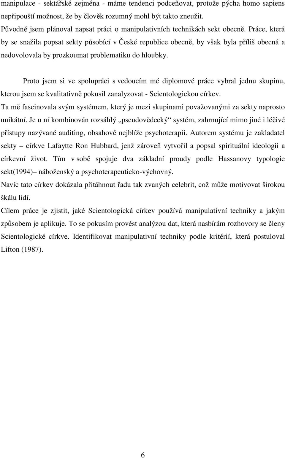 Práce, která by se snažila popsat sekty působící v České republice obecně, by však byla příliš obecná a nedovolovala by prozkoumat problematiku do hloubky.