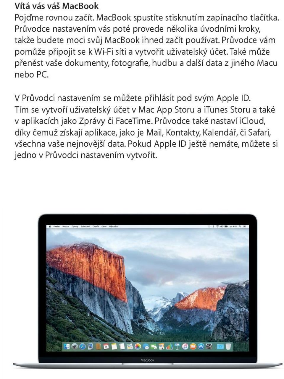 Průvodce vám pomůže připojit se k Wi-Fi síti a vytvořit uživatelský účet. Také může přenést vaše dokumenty, fotografie, hudbu a další data z jiného Macu nebo PC.