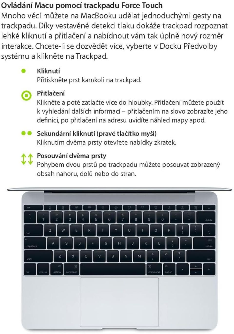 Chcete-li se dozvědět více, vyberte v Docku Předvolby systému a klikněte na Trackpad. Kliknutí Přitiskněte prst kamkoli na trackpad. Přitlačení Klikněte a poté zatlačte více do hloubky.