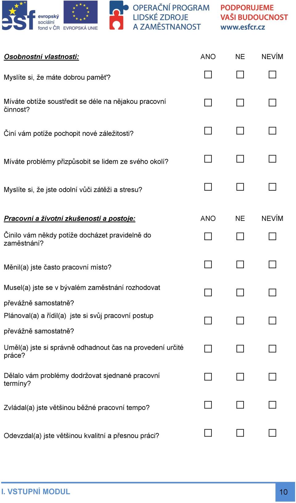 Pracovní a životní zkušenosti a postoje: ANO NE NEVÍM Činilo vám někdy potíže docházet pravidelně do zaměstnání? Měnil(a) jste často pracovní místo?