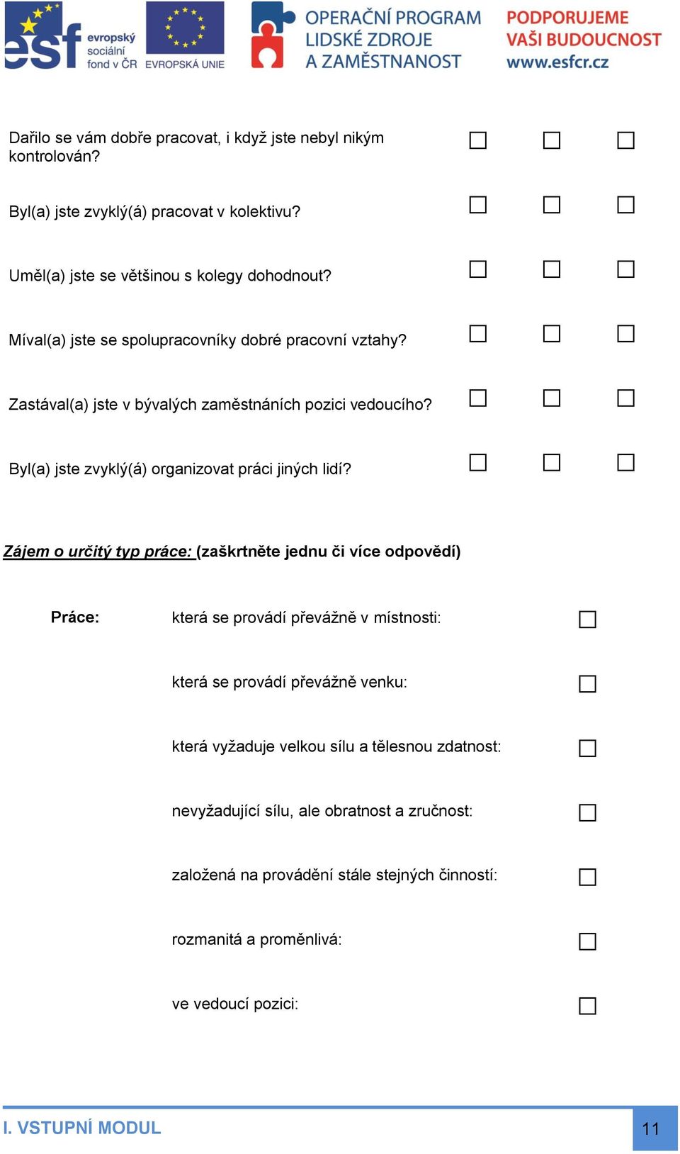 Zájem o určitý typ práce: (zaškrtněte jednu či více odpovědí) Práce: která se provádí převážně v místnosti: která se provádí převážně venku: která vyžaduje velkou