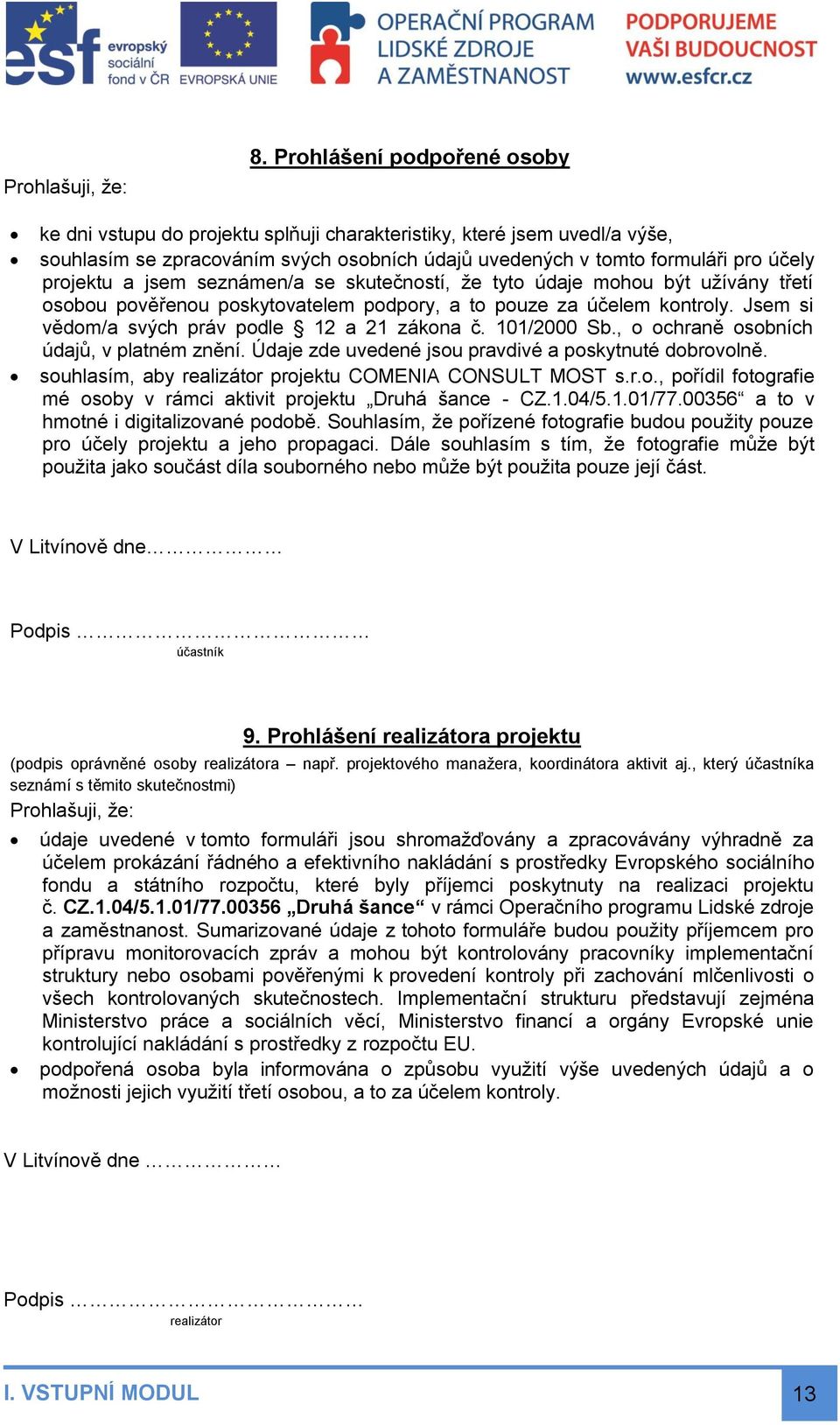 jsem seznámen/a se skutečností, že tyto údaje mohou být užívány třetí osobou pověřenou poskytovatelem podpory, a to pouze za účelem kontroly. Jsem si vědom/a svých práv podle 12 a 21 zákona č.