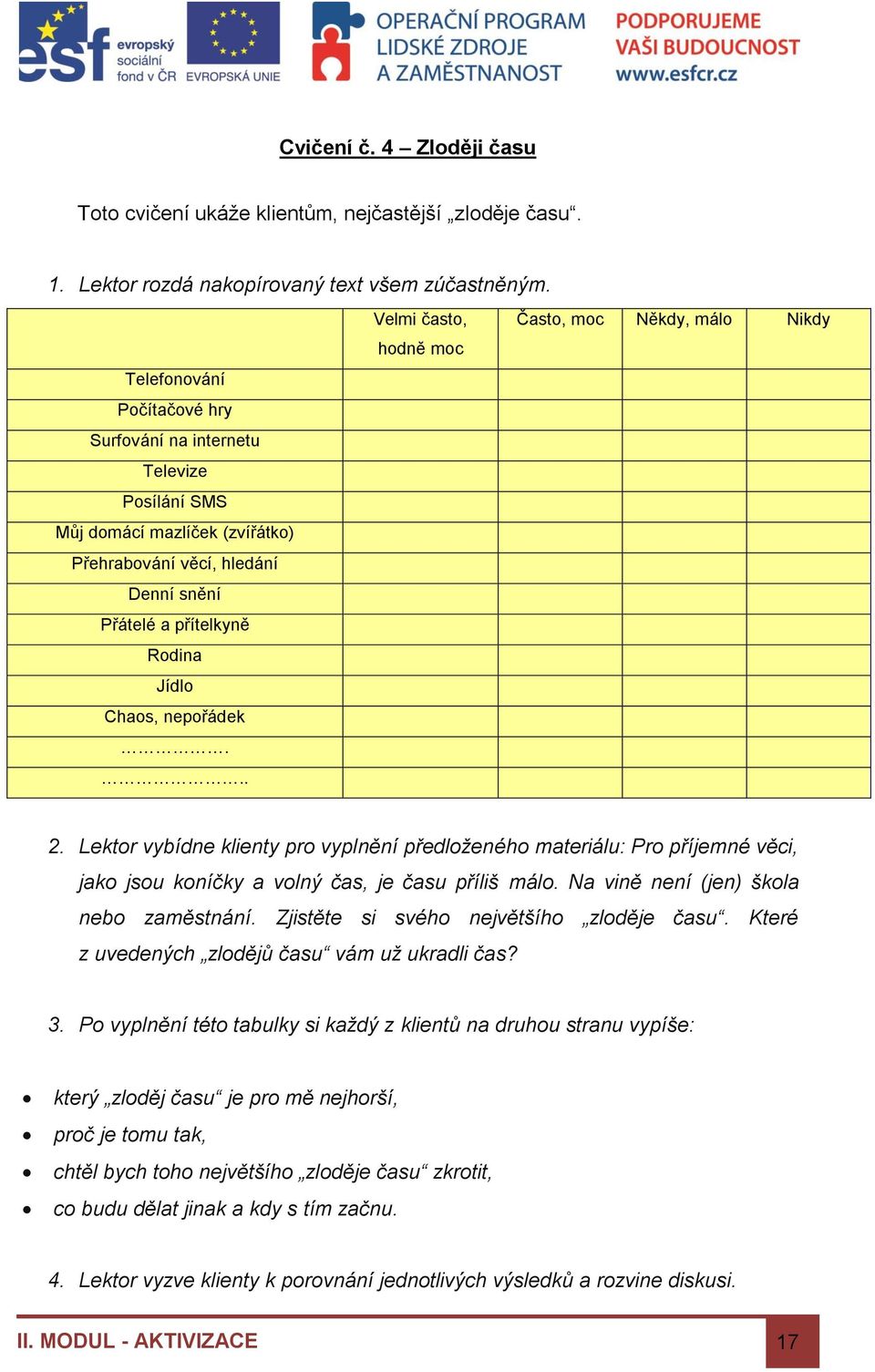 .. Velmi často, hodně moc Často, moc Někdy, málo Nikdy 2. Lektor vybídne klienty pro vyplnění předloženého materiálu: Pro příjemné věci, jako jsou koníčky a volný čas, je času příliš málo.
