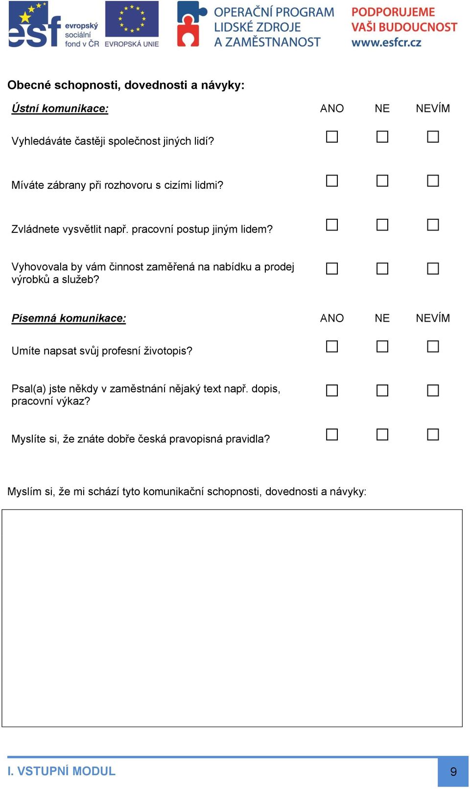 Vyhovovala by vám činnost zaměřená na nabídku a prodej výrobků a služeb? Písemná komunikace: ANO NE NEVÍM Umíte napsat svůj profesní životopis?