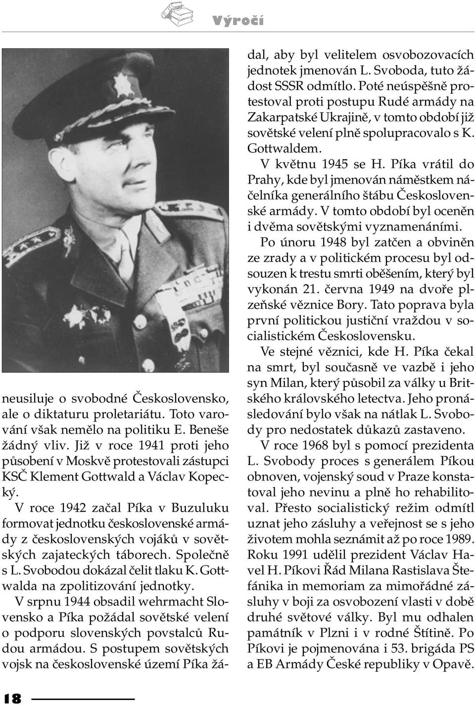V roce 1942 zaèal Píka v Buzuluku formovat jednotku èeskoslovenské armády z èeskoslovenských vojákù v sovìtských zajateckých táborech. Spoleènì s L. Svobodou dokázal èelit tlaku K.