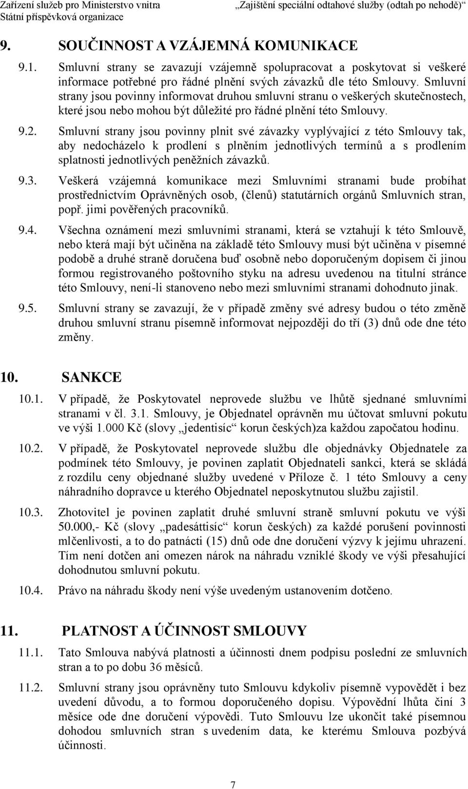 Smluvní strany jsou povinny plnit své závazky vyplývající z této Smlouvy tak, aby nedocházelo k prodlení s plněním jednotlivých termínů a s prodlením splatnosti jednotlivých peněžních závazků. 9.3.