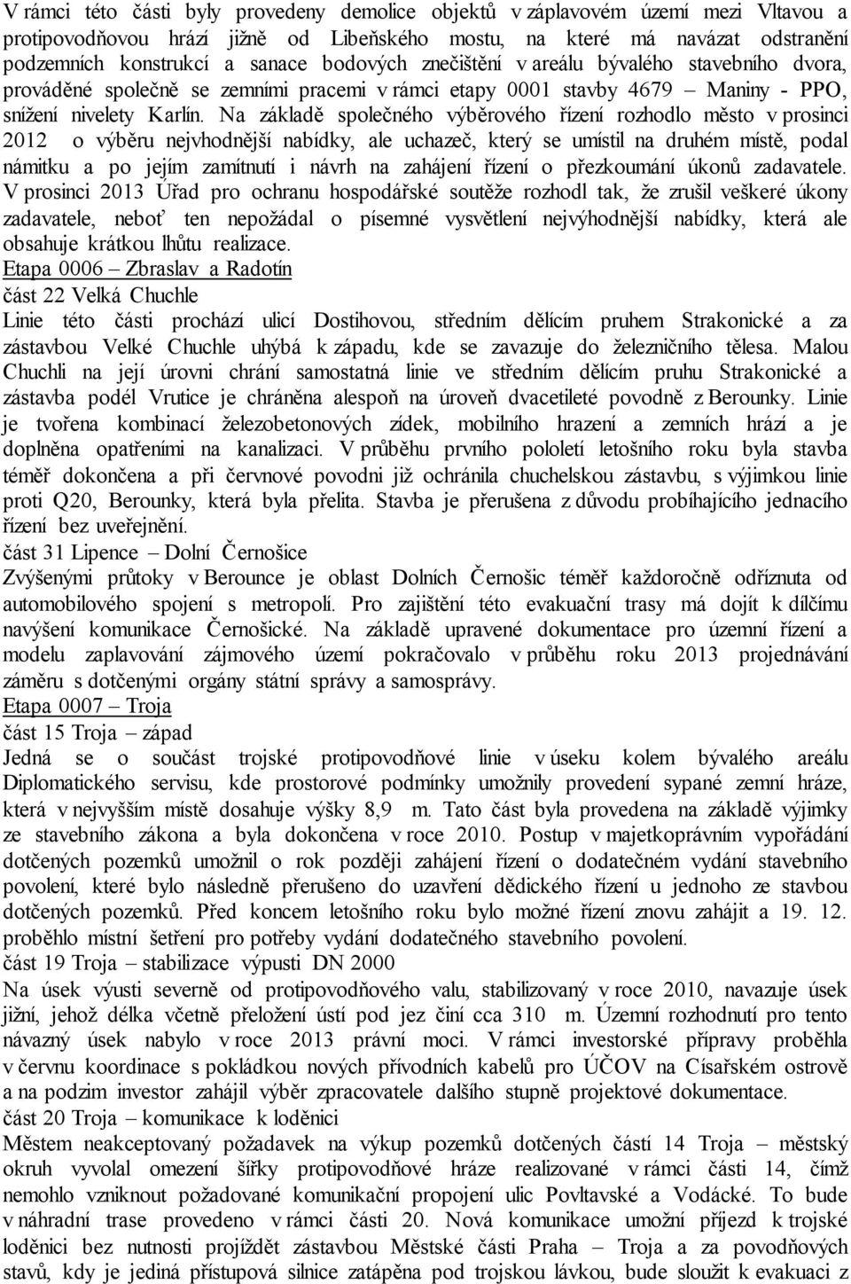 Na základě společného výběrového řízení rozhodlo město v prosinci 2012 o výběru nejvhodnější nabídky, ale uchazeč, který se umístil na druhém místě, podal námitku a po jejím zamítnutí i návrh na