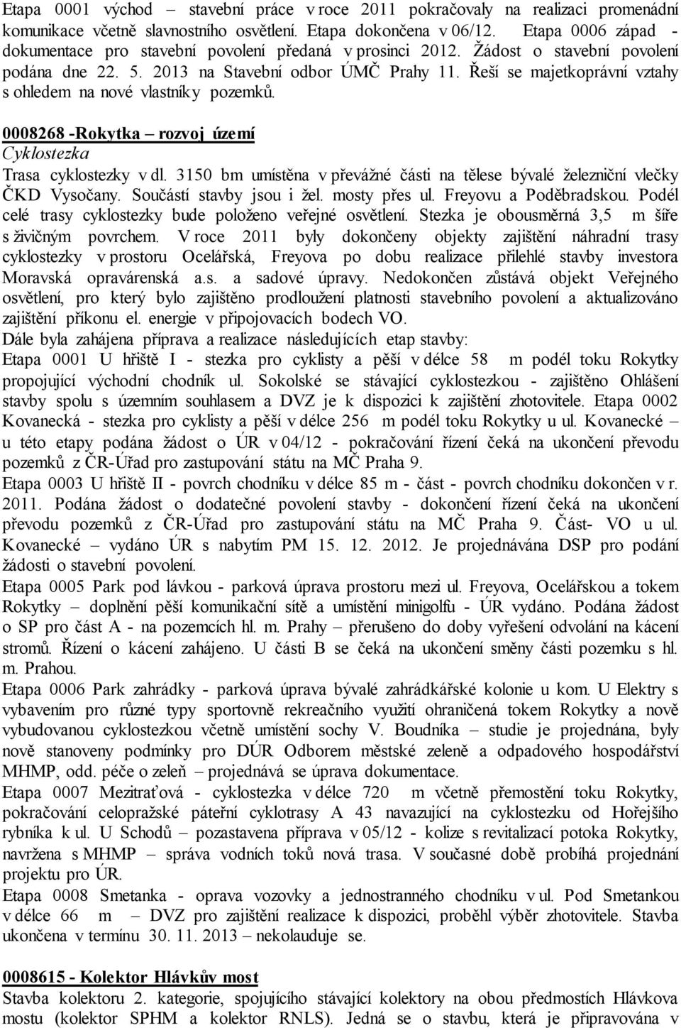 Řeší se majetkoprávní vztahy s ohledem na nové vlastníky pozemků. 0008268 -Rokytka rozvoj území Cyklostezka Trasa cyklostezky v dl.