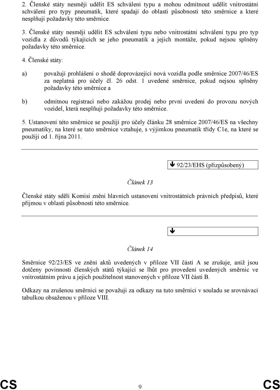 Členské státy nesmějí udělit ES schválení typu nebo vnitrostátní schválení typu pro typ vozidla z důvodů týkajících se jeho pneumatik a jejich montáže, pokud nejsou splněny požadavky této směrnice. 4.