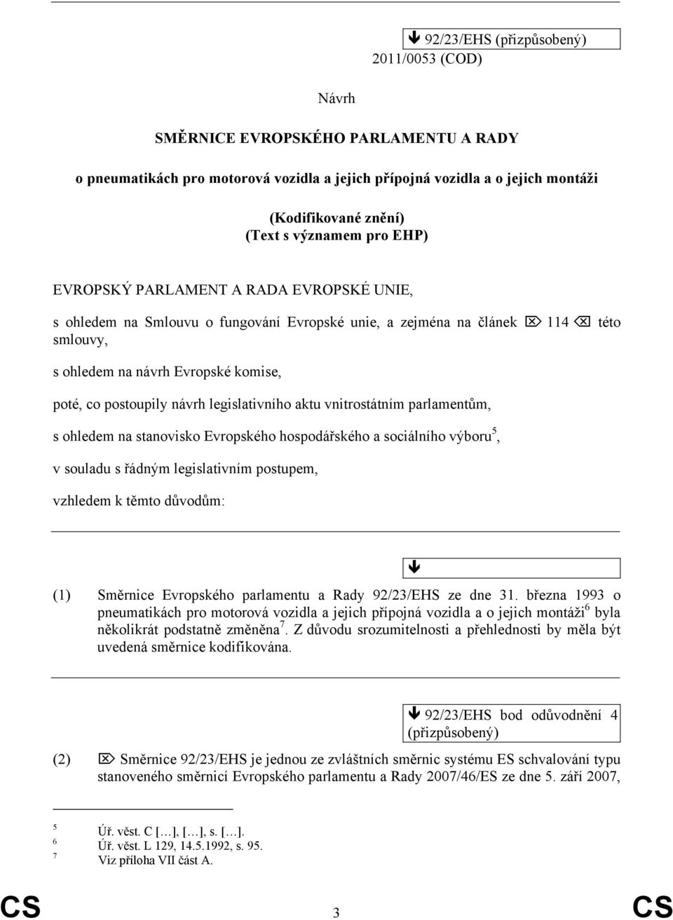 postoupily návrh legislativního aktu vnitrostátním parlamentům, s ohledem na stanovisko Evropského hospodářského a sociálního výboru 5, v souladu s řádným legislativním postupem, vzhledem k těmto