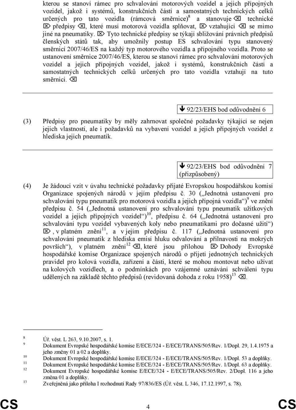 Tyto technické předpisy se týkají sbližování právních předpisů členských států tak, aby umožnily postup ES schvalování typu stanovený směrnicí 2007/46/ES na každý typ motorového vozidla a přípojného