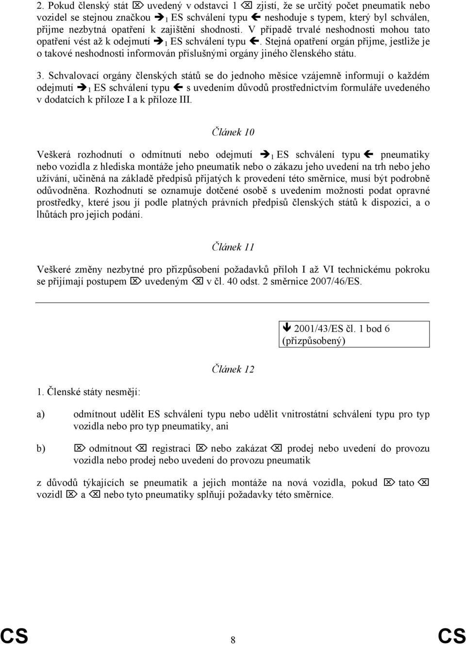 Stejná opatření orgán přijme, jestliže je o takové neshodnosti informován příslušnými orgány jiného členského státu. 3.