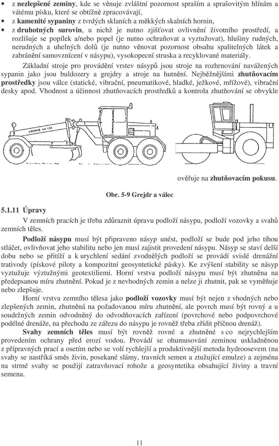 nutno věnovat pozornost obsahu spalitelných látek a zabránění samovznícení v násypu), vysokopecní struska a recyklované materiály.