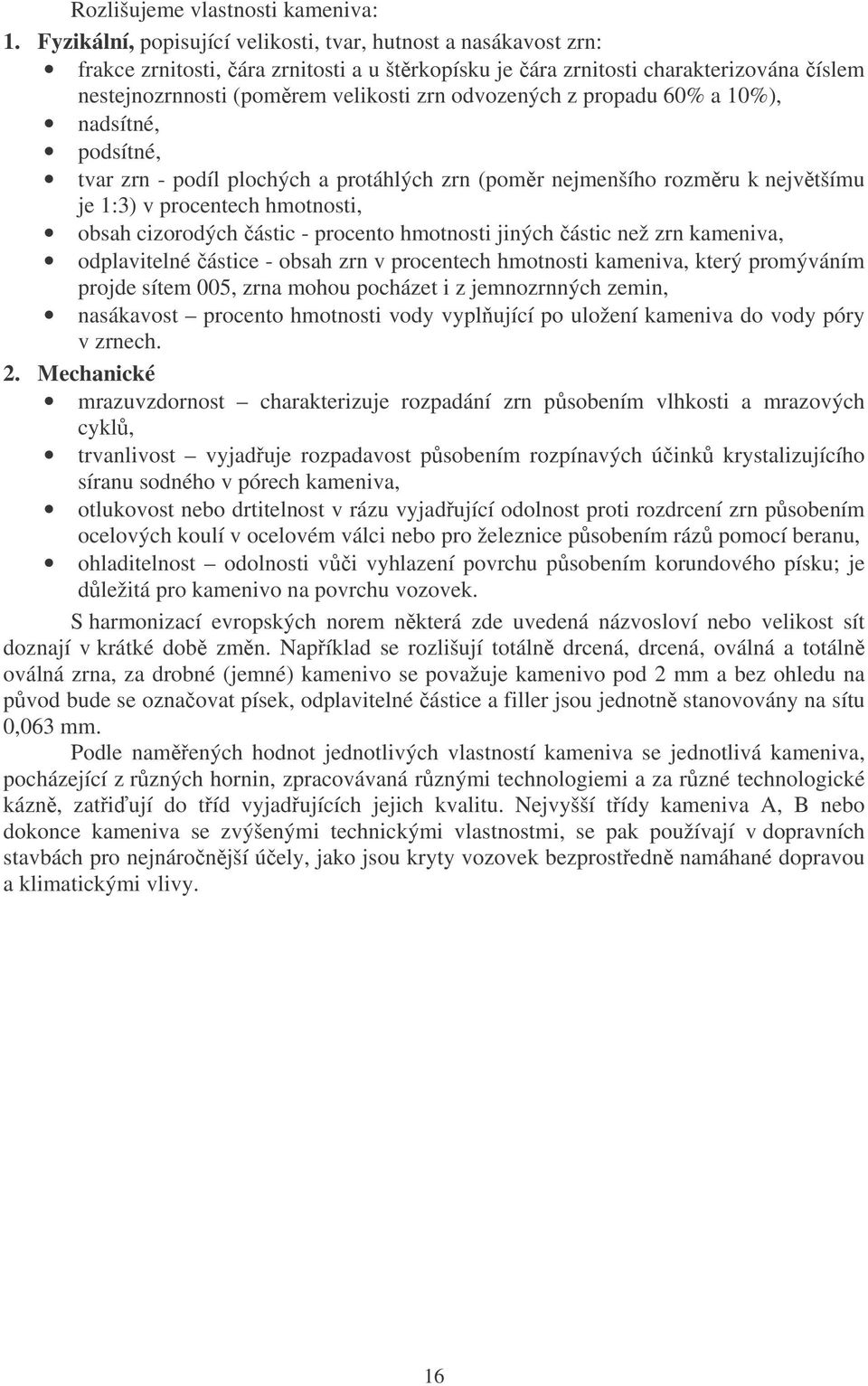 odvozených z propadu 60% a 10%), nadsítné, podsítné, tvar zrn - podíl plochých a protáhlých zrn (poměr nejmenšího rozměru k největšímu je 1:3) v procentech hmotnosti, obsah cizorodých částic -