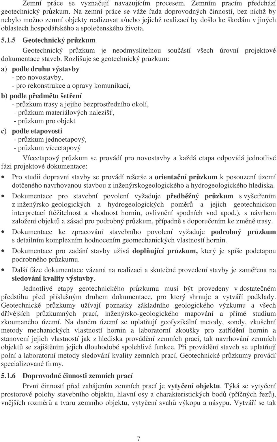 života. 5.1.5 Geotechnický průzkum Geotechnický průzkum je neodmyslitelnou součástí všech úrovní projektové dokumentace staveb.