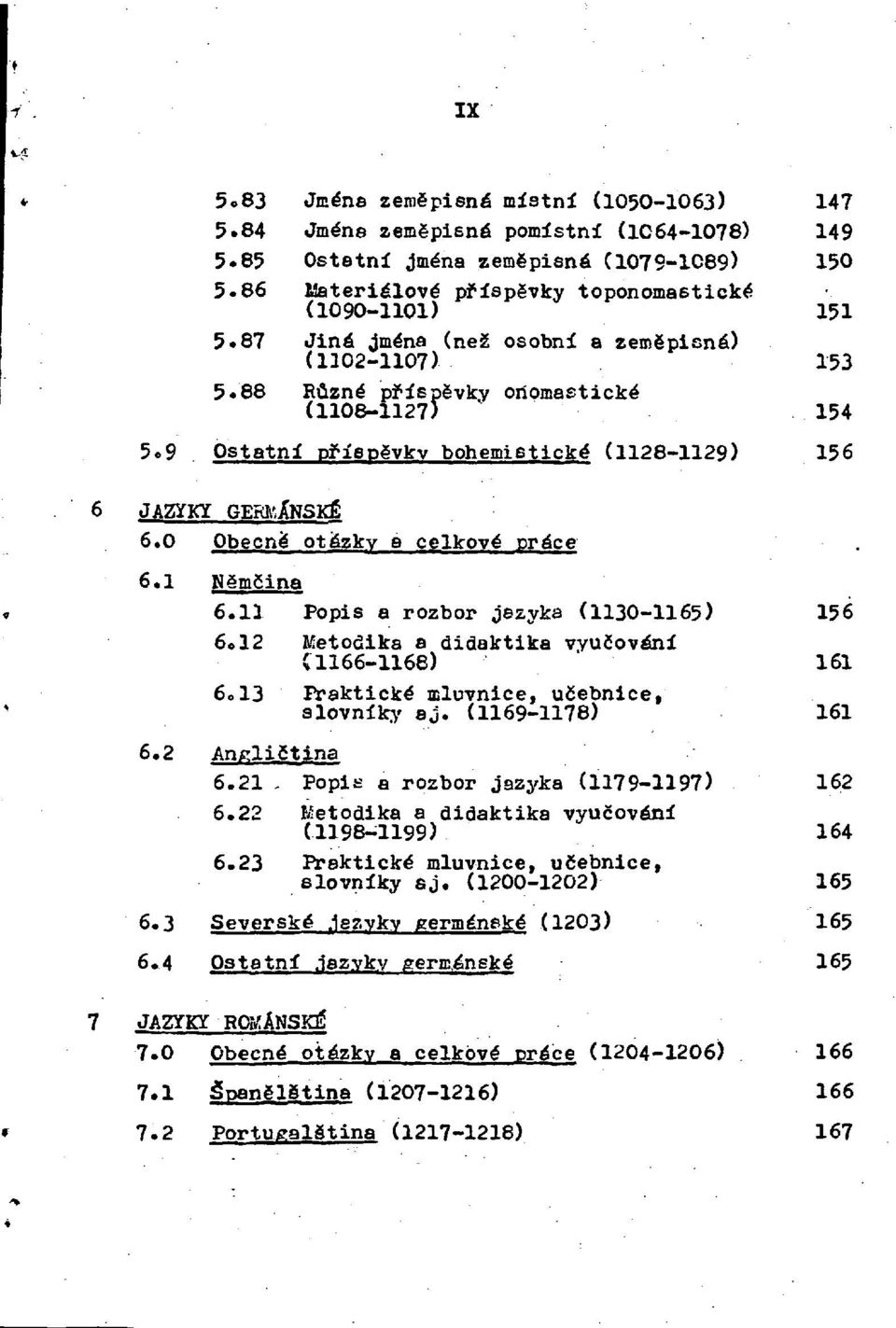 0 Obecné otázky a celkové práce 6.1 Němčina 6.11 Popis a rozbor jazyka (1130-1165) 156 6.12 Metodika a didaktika vyučování (1166-1168) 161 6.13 Praktické mluvnice, učebnice, slovníky aj.