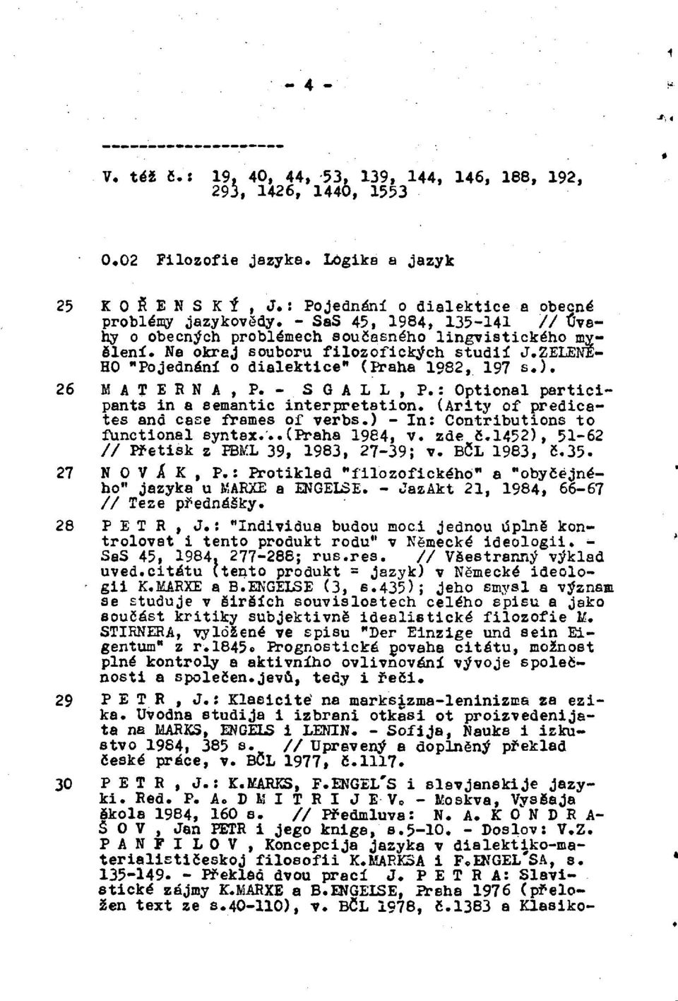 26 MATERNA,P. - S G A L L, P. : Optional participants in a semantic interpretation. (Arity of predicates and case frames of verbs.) - In: Contributions to functional syntax...(praha 1984, v. zde č.