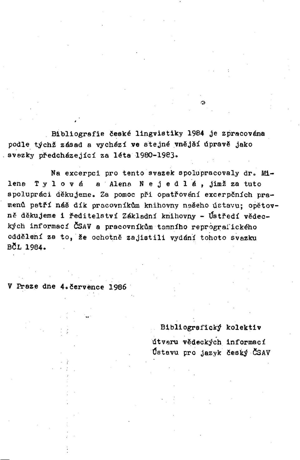 Za pomoc při opatřování excerpčních pramenů patří náš dík pracovníkům knihovny našeho ústavu; opětovně děkujeme i ředitelství Základní knihovny - Ústředí