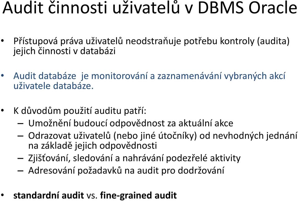 K důvodům použití auditu patří: Umožnění budoucí odpovědnost za aktuální akce Odrazovat uživatelů (nebo jiné útočníky) od