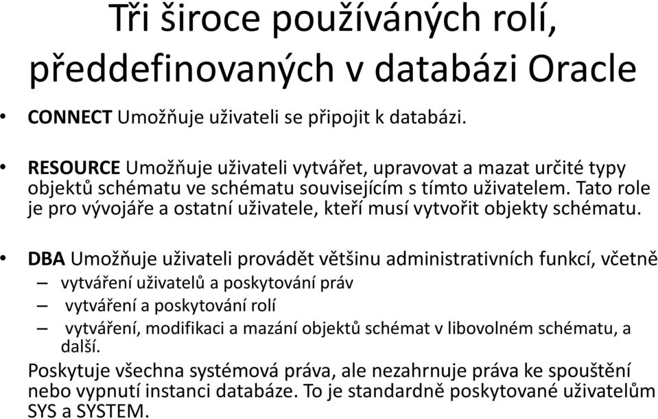 Tato role je pro vývojáře a ostatní uživatele, kteří musí vytvořit objekty schématu.