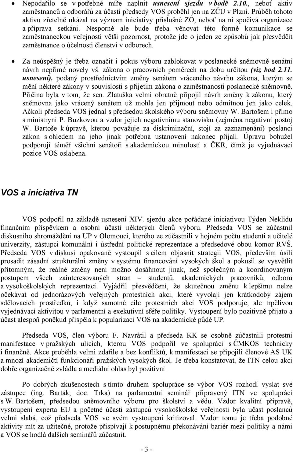 Nesporně ale bude třeba věnovat této formě komunikace se zaměstnaneckou veřejností větší pozornost, protože jde o jeden ze způsobů jak přesvědčit zaměstnance o účelnosti členství v odborech.