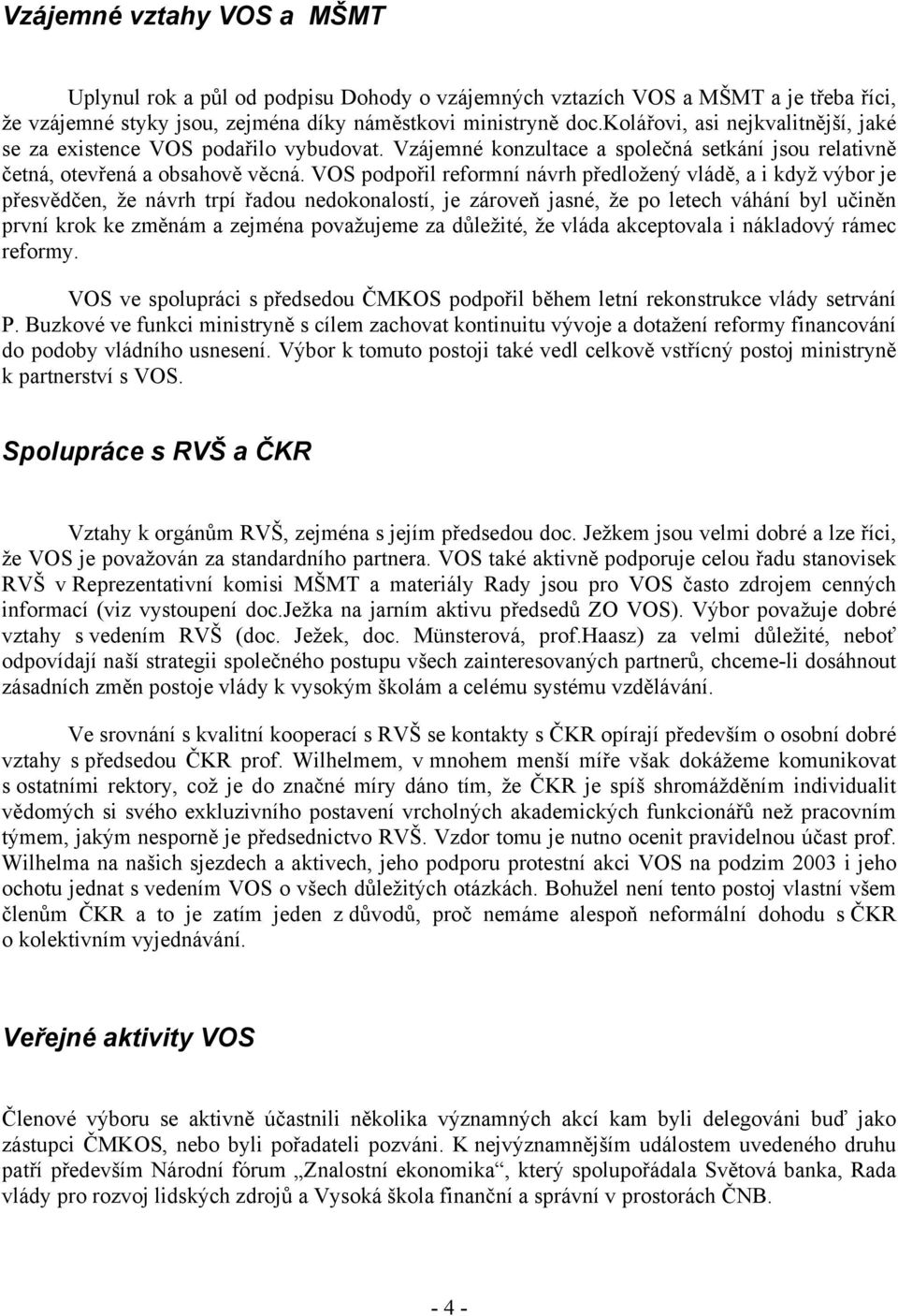 VOS podpořil reformní návrh předložený vládě, a i když výbor je přesvědčen, že návrh trpí řadou nedokonalostí, je zároveň jasné, že po letech váhání byl učiněn první krok ke změnám a zejména