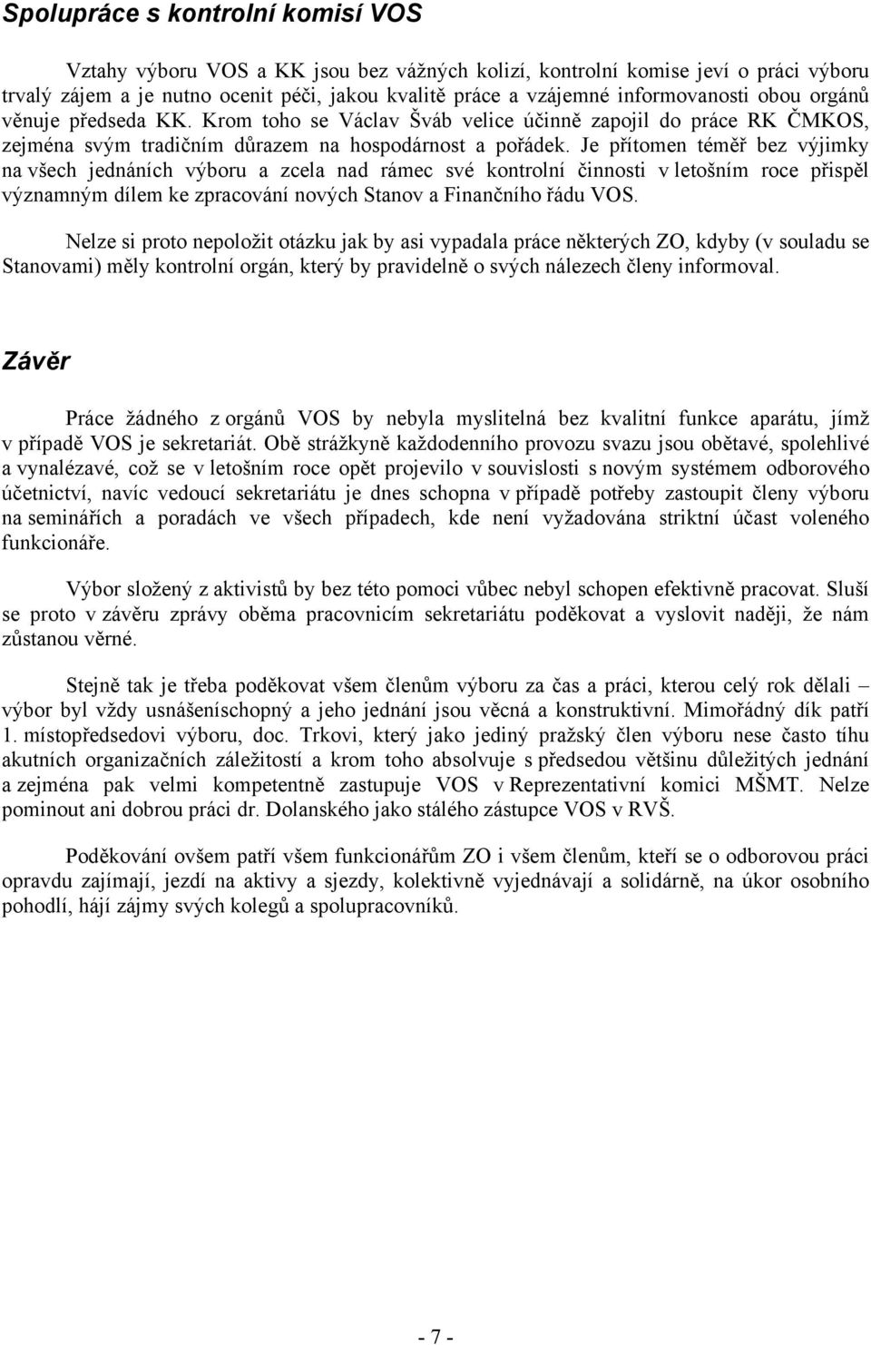 Je přítomen téměř bez výjimky na všech jednáních výboru a zcela nad rámec své kontrolní činnosti v letošním roce přispěl významným dílem ke zpracování nových Stanov a Finančního řádu VOS.