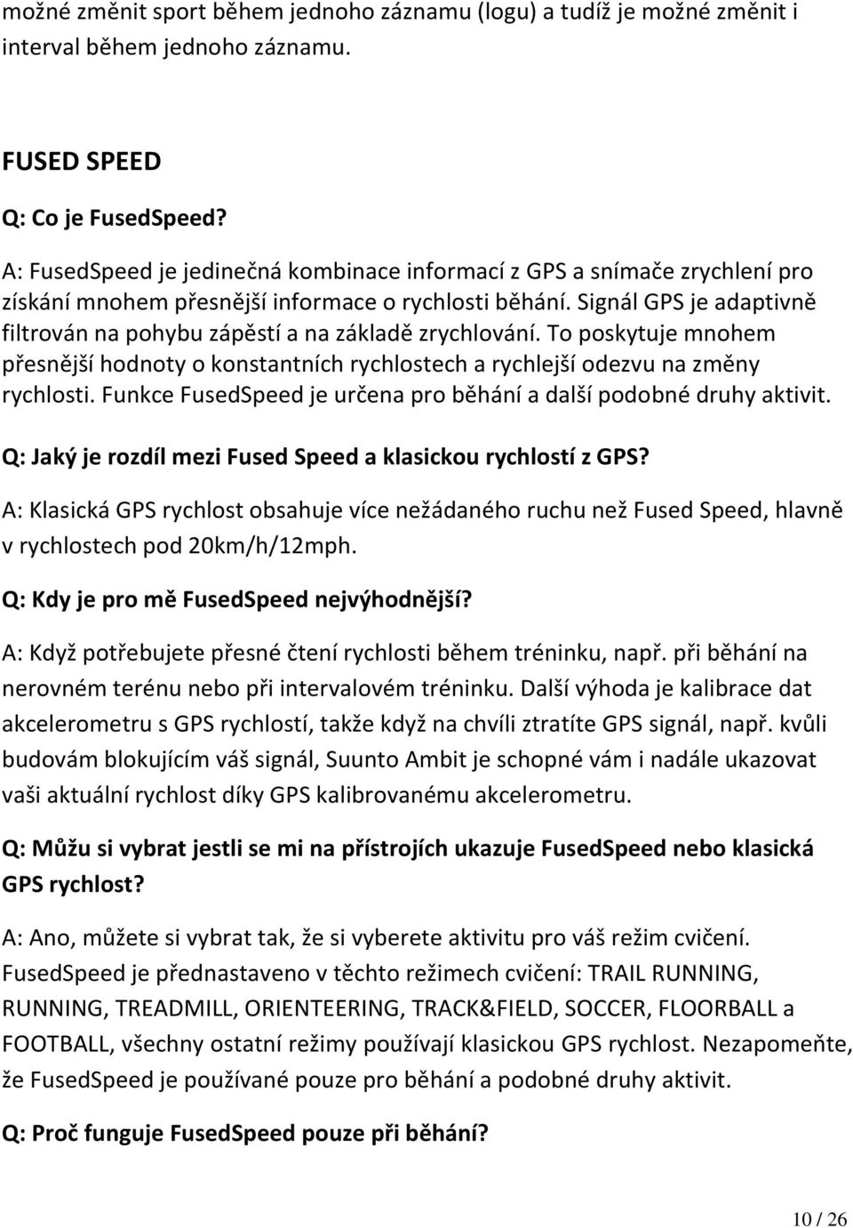 Signál GPS je adaptivně filtrován na pohybu zápěstí a na základě zrychlování. To poskytuje mnohem přesnější hodnoty o konstantních rychlostech a rychlejší odezvu na změny rychlosti.