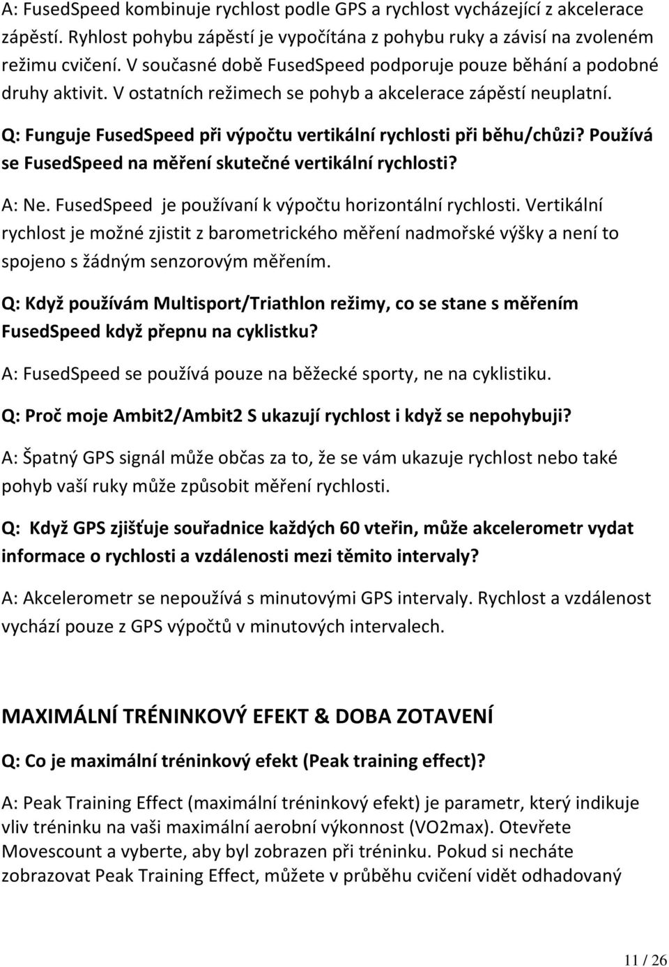 Q: Funguje FusedSpeed při výpočtu vertikální rychlosti při běhu/chůzi? Používá se FusedSpeed na měření skutečné vertikální rychlosti? A: Ne. FusedSpeed je používaní k výpočtu horizontální rychlosti.