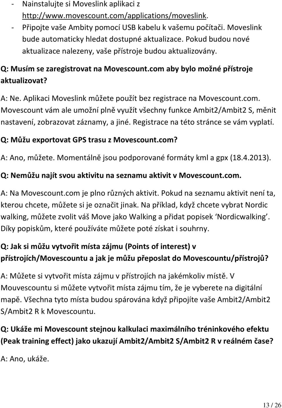 com aby bylo možné přístroje aktualizovat? A: Ne. Aplikaci Moveslink můžete použít bez registrace na Movescount.com. Movescount vám ale umožní plně využít všechny funkce Ambit2/Ambit2 S, měnit nastavení, zobrazovat záznamy, a jiné.