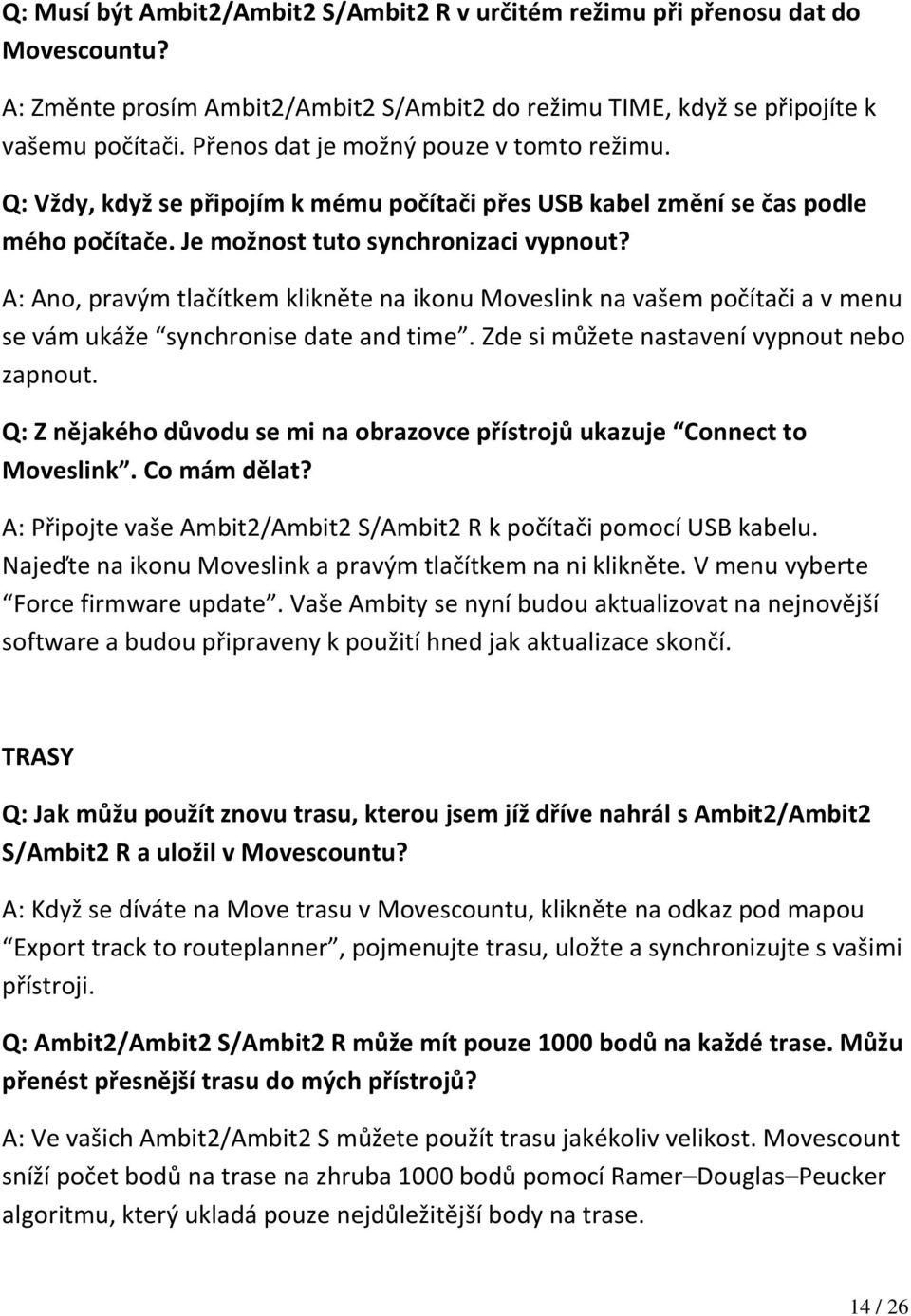 A: Ano, pravým tlačítkem klikněte na ikonu Moveslink na vašem počítači a v menu se vám ukáže synchronise date and time. Zde si můžete nastavení vypnout nebo zapnout.