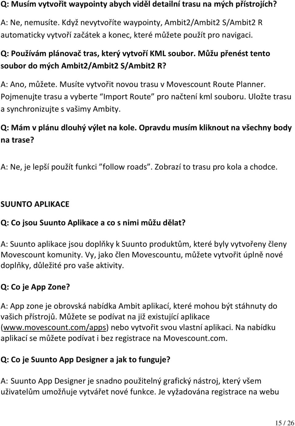 Můžu přenést tento soubor do mých Ambit2/Ambit2 S/Ambit2 R? A: Ano, můžete. Musíte vytvořit novou trasu v Movescount Route Planner. Pojmenujte trasu a vyberte Import Route pro načtení kml souboru.