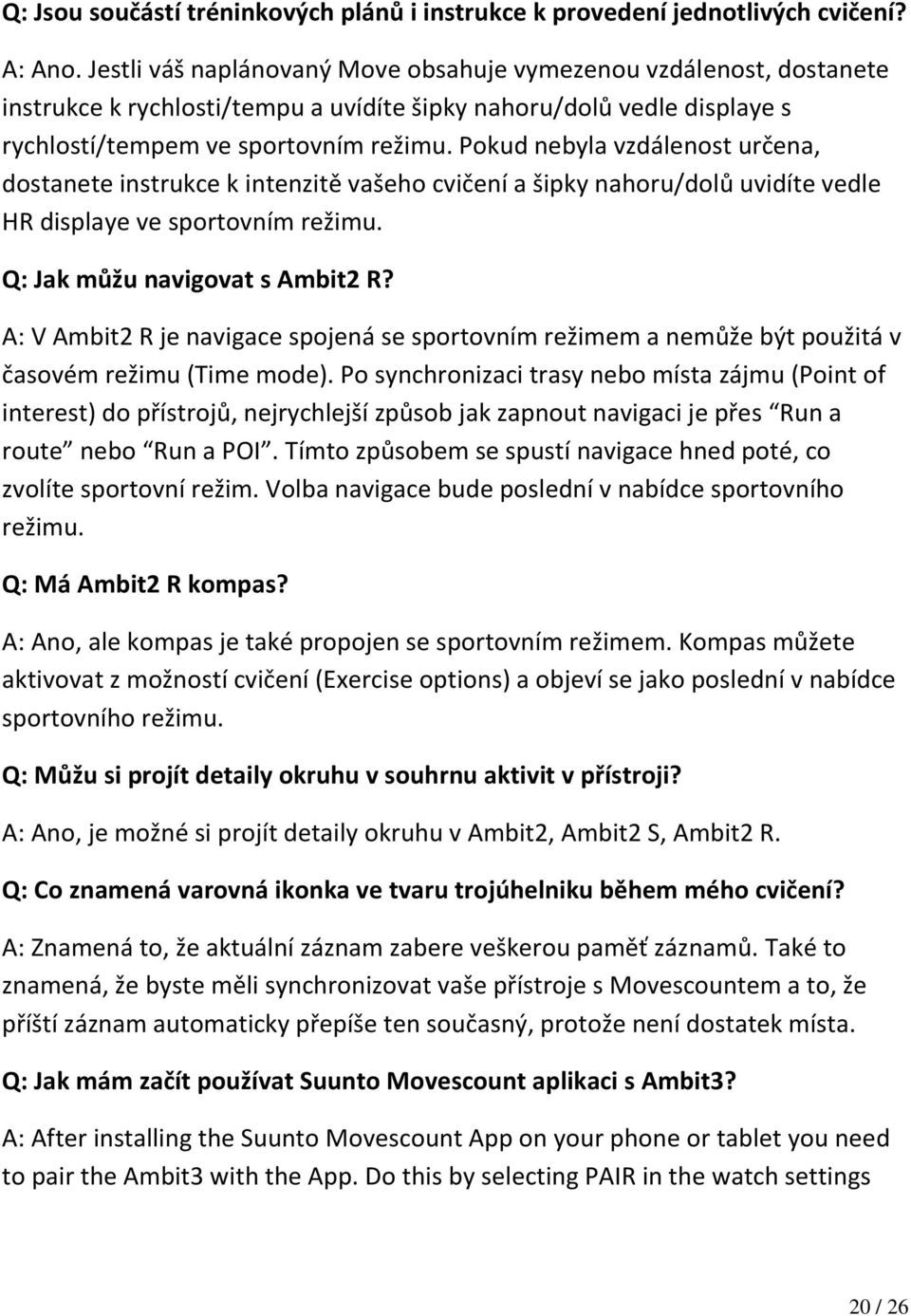 Pokud nebyla vzdálenost určena, dostanete instrukce k intenzitě vašeho cvičení a šipky nahoru/dolů uvidíte vedle HR displaye ve sportovním režimu. Q: Jak můžu navigovat s Ambit2 R?