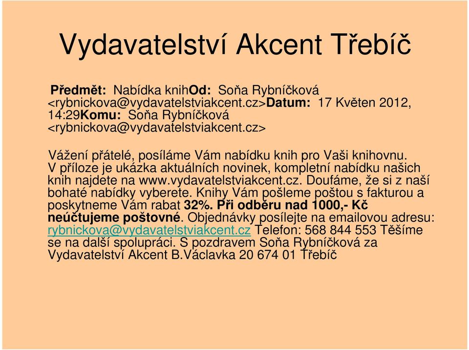 V příloze je ukázka aktuálních novinek, kompletní nabídku našich knih najdete na www.vydavatelstviakcent.cz. Doufáme, že si z naší bohaté nabídky vyberete.