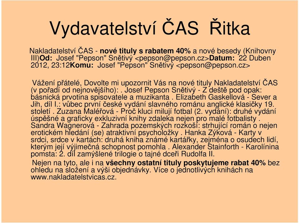 Josef Pepson Snětivý - Z deště pod opak: básnická prvotina spisovatele a muzikanta. Elizabeth Gaskellová - Sever a Jih, díl I.: vůbec prvníčeské vydání slavného románu anglické klasičky 19. století.