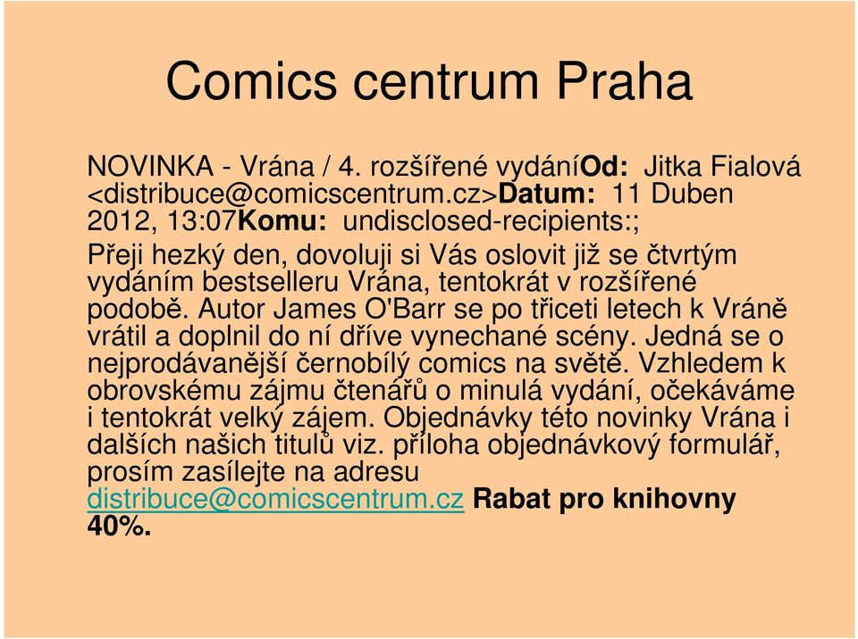 podobě. Autor James O'Barr se po třiceti letech k Vráně vrátil a doplnil do ní dříve vynechané scény. Jedná se o nejprodávanějšíčernobílý comics na světě.