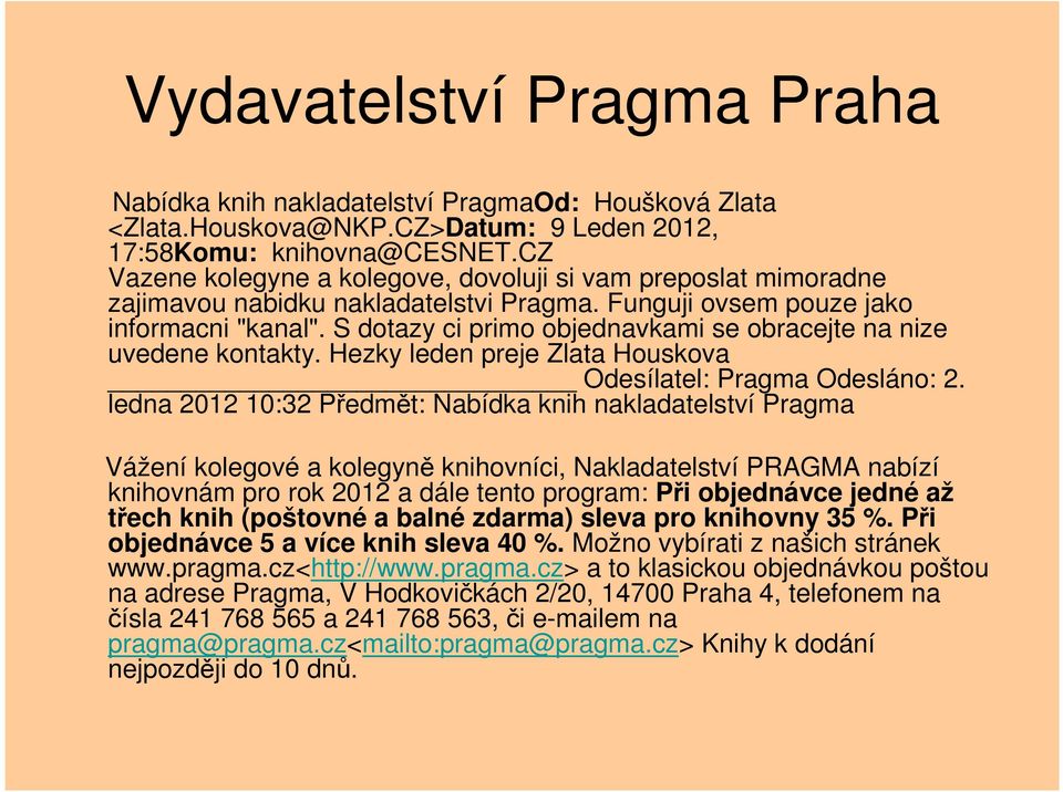 S dotazy ci primo objednavkami se obracejte na nize uvedene kontakty. Hezky leden preje Zlata Houskova Odesílatel: Pragma Odesláno: 2.