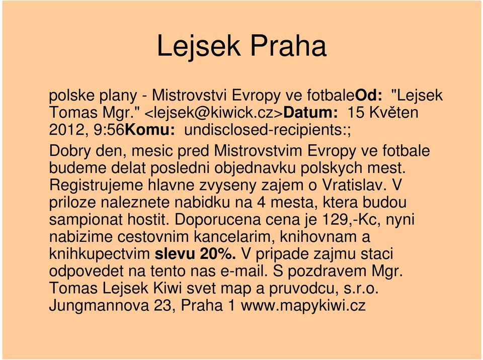 mest. Registrujeme hlavne zvyseny zajem o Vratislav. V priloze naleznete nabidku na 4 mesta, ktera budou sampionat hostit.