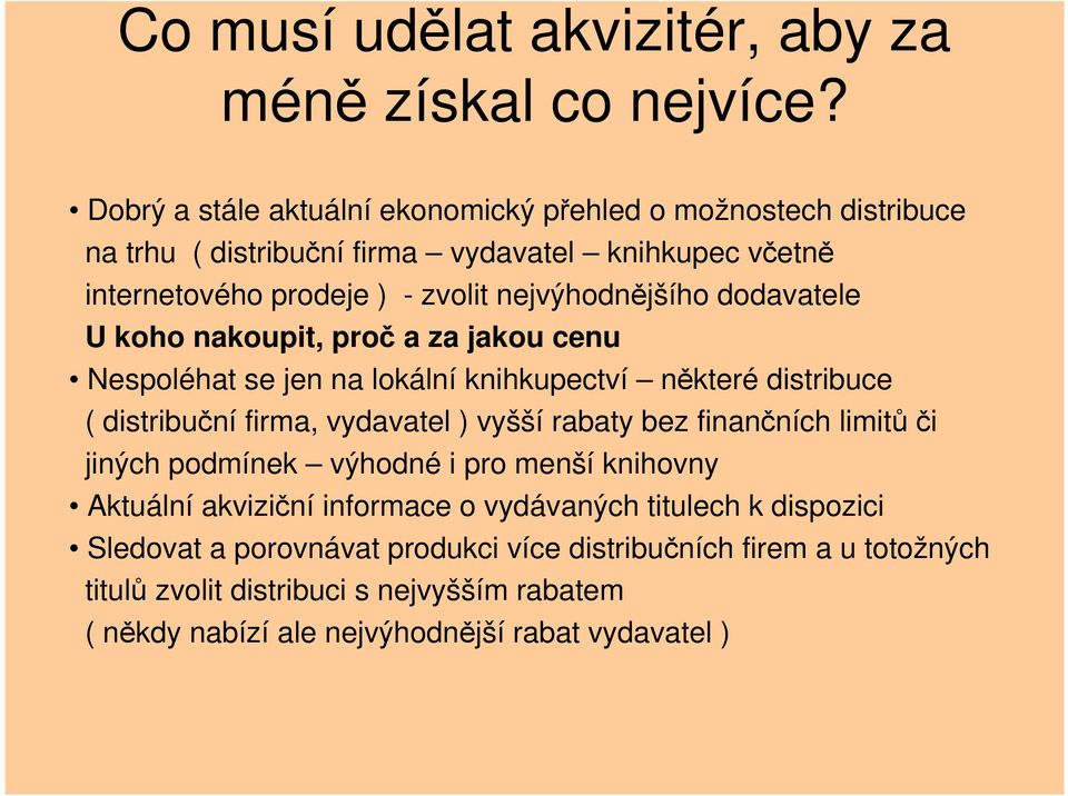 dodavatele U koho nakoupit, proč a za jakou cenu Nespoléhat se jen na lokální knihkupectví některé distribuce ( distribuční firma, vydavatel ) vyšší rabaty bez finančních