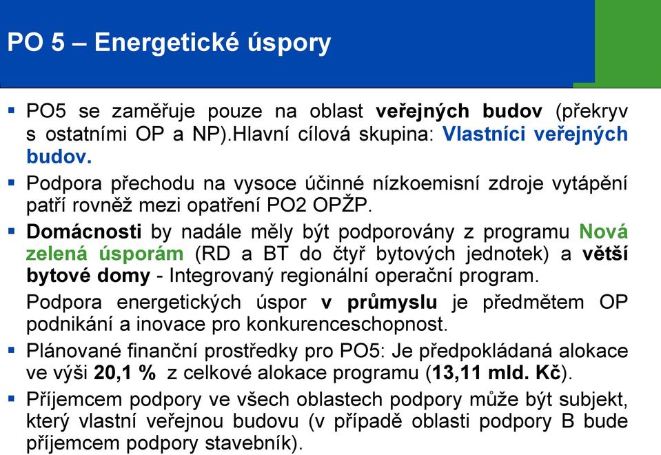 Domácnosti by nadále měly být podporovány z programu Nová zelená úsporám (RD a BT do čtyř bytových jednotek) a větší bytové domy - Integrovaný regionální operační program.