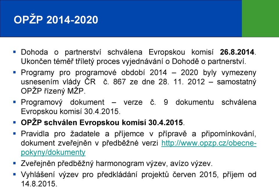 9 dokumentu schválena Evropskou komisí 30.4.2015. OPŽP schválen Evropskou komisí 30.4.2015. Pravidla pro žadatele a příjemce v přípravě a připomínkování, dokument zveřejněn v předběžné verzi http://www.