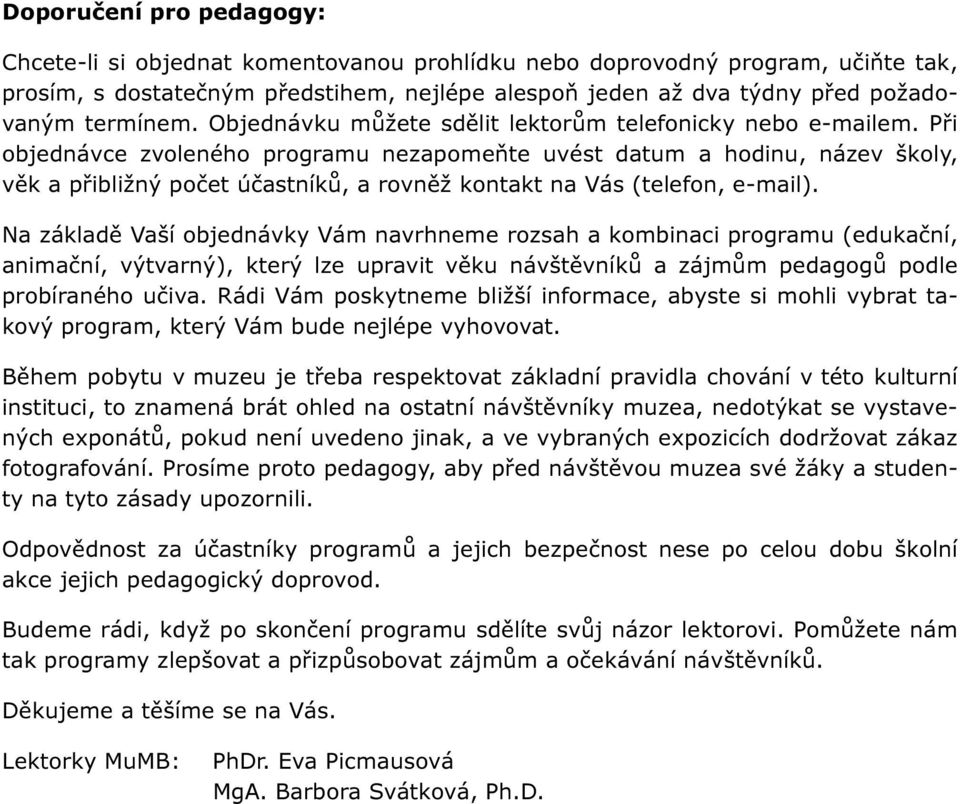 Při objednávce zvoleného programu nezapomeňte uvést datum a hodinu, název školy, věk a přibližný počet účastníků, a rovněž kontakt na Vás (telefon, e-mail).