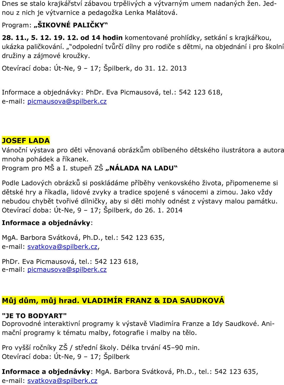 Otevírací doba: Út-Ne, 9 17; Špilberk, do 31. 12. 2013 Informace a objednávky: PhDr. Eva Picmausová, tel.
