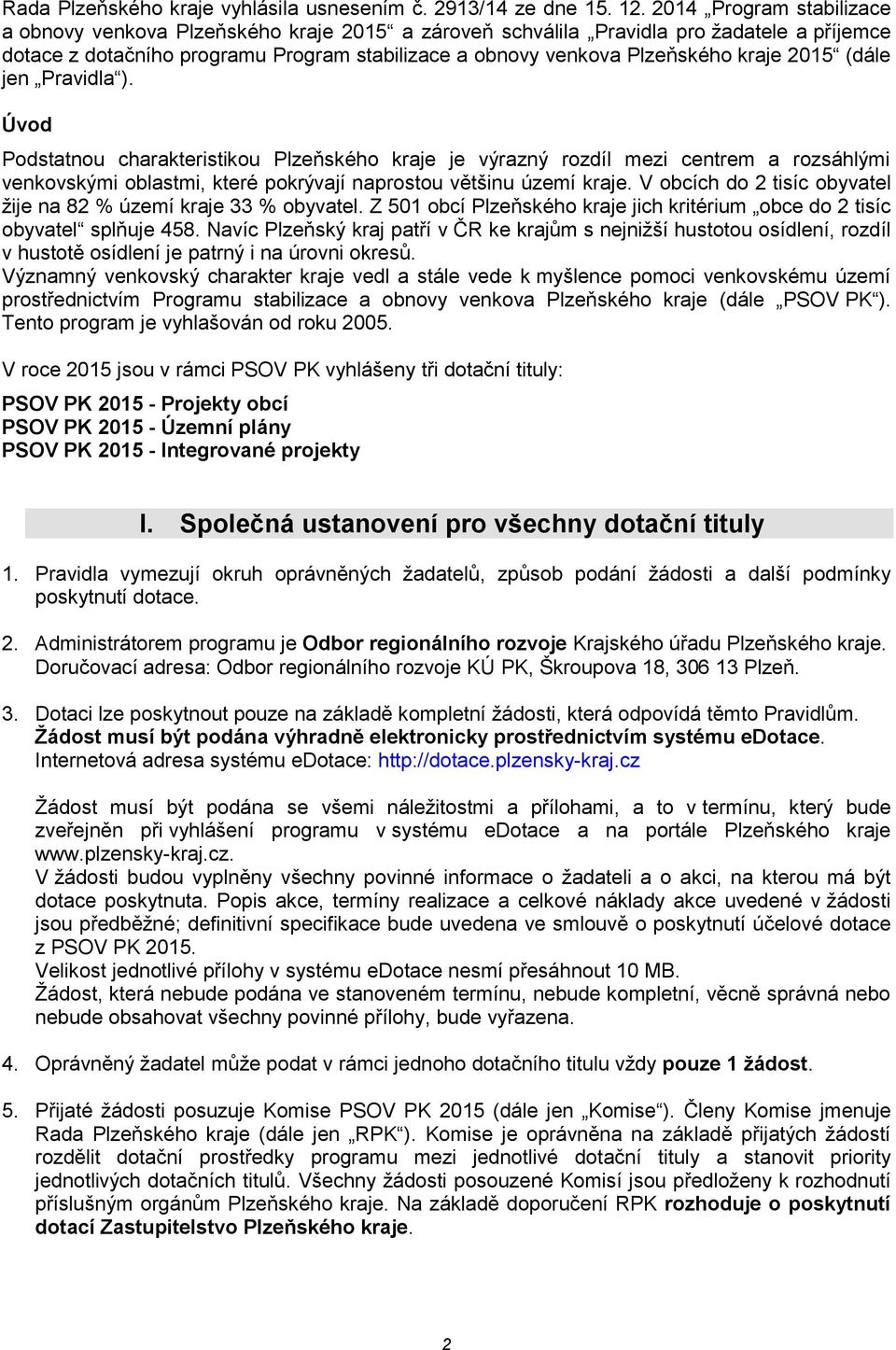 2015 (dále jen Pravidla ). Úvod Podstatnou charakteristikou Plzeňského kraje je výrazný rozdíl mezi centrem a rozsáhlými venkovskými oblastmi, které pokrývají naprostou většinu území kraje.