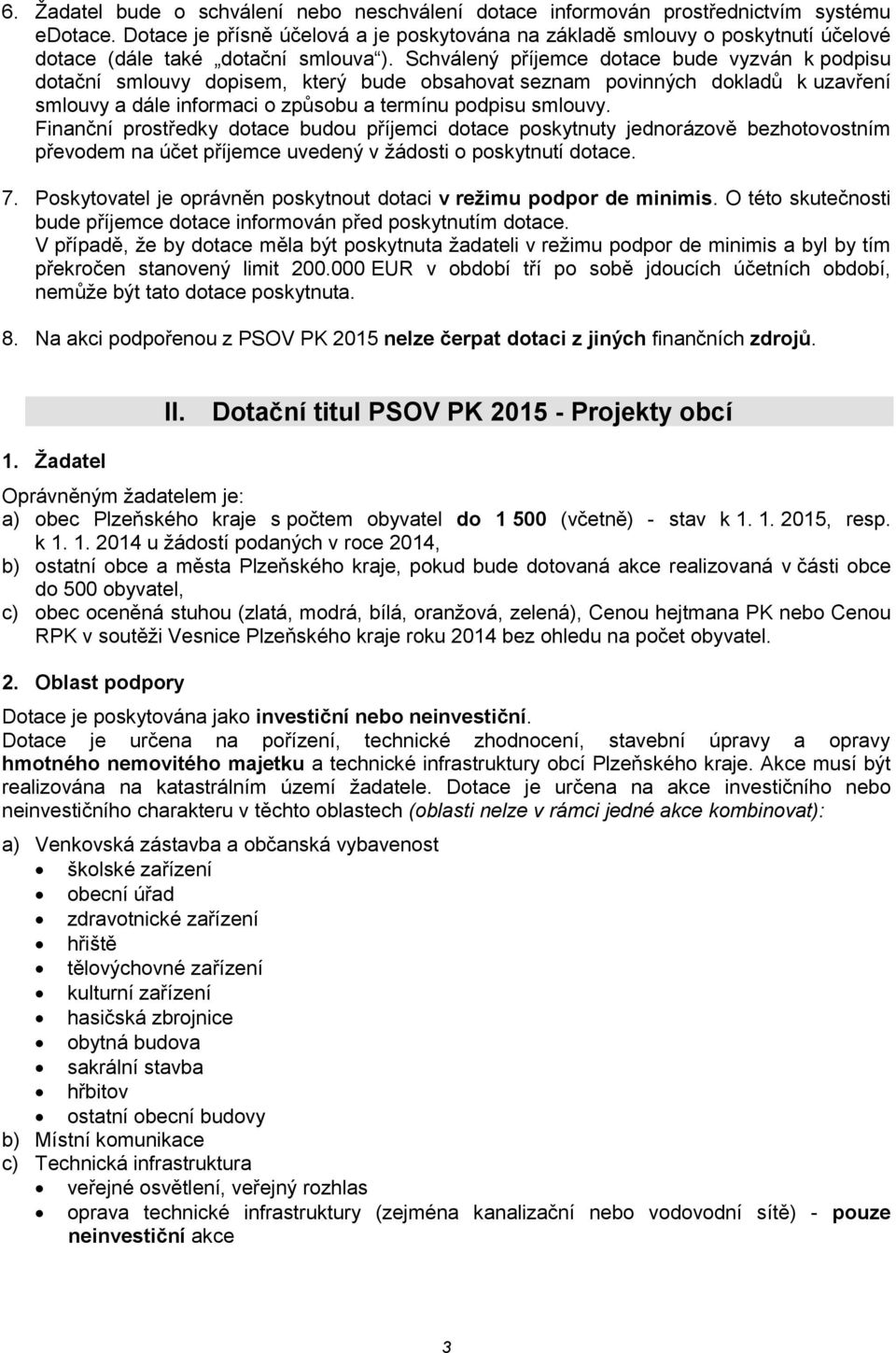 Schválený příjemce dotace bude vyzván k podpisu dotační smlouvy dopisem, který bude obsahovat seznam povinných dokladů k uzavření smlouvy a dále informaci o způsobu a termínu podpisu smlouvy.