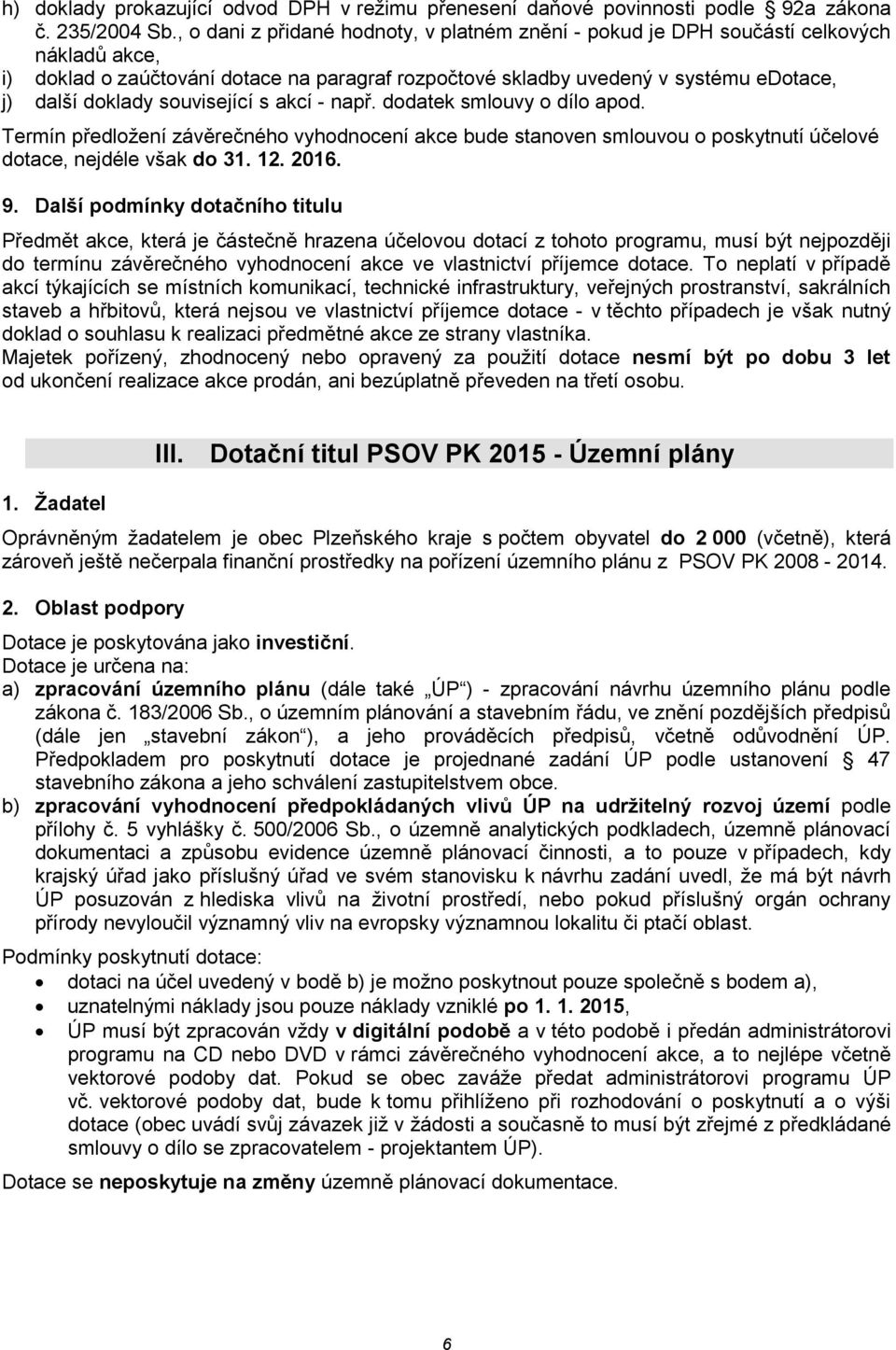 související s akcí - např. dodatek smlouvy o dílo apod. Termín předložení závěrečného vyhodnocení akce bude stanoven smlouvou o poskytnutí účelové dotace, nejdéle však do 31. 12. 2016. 9.