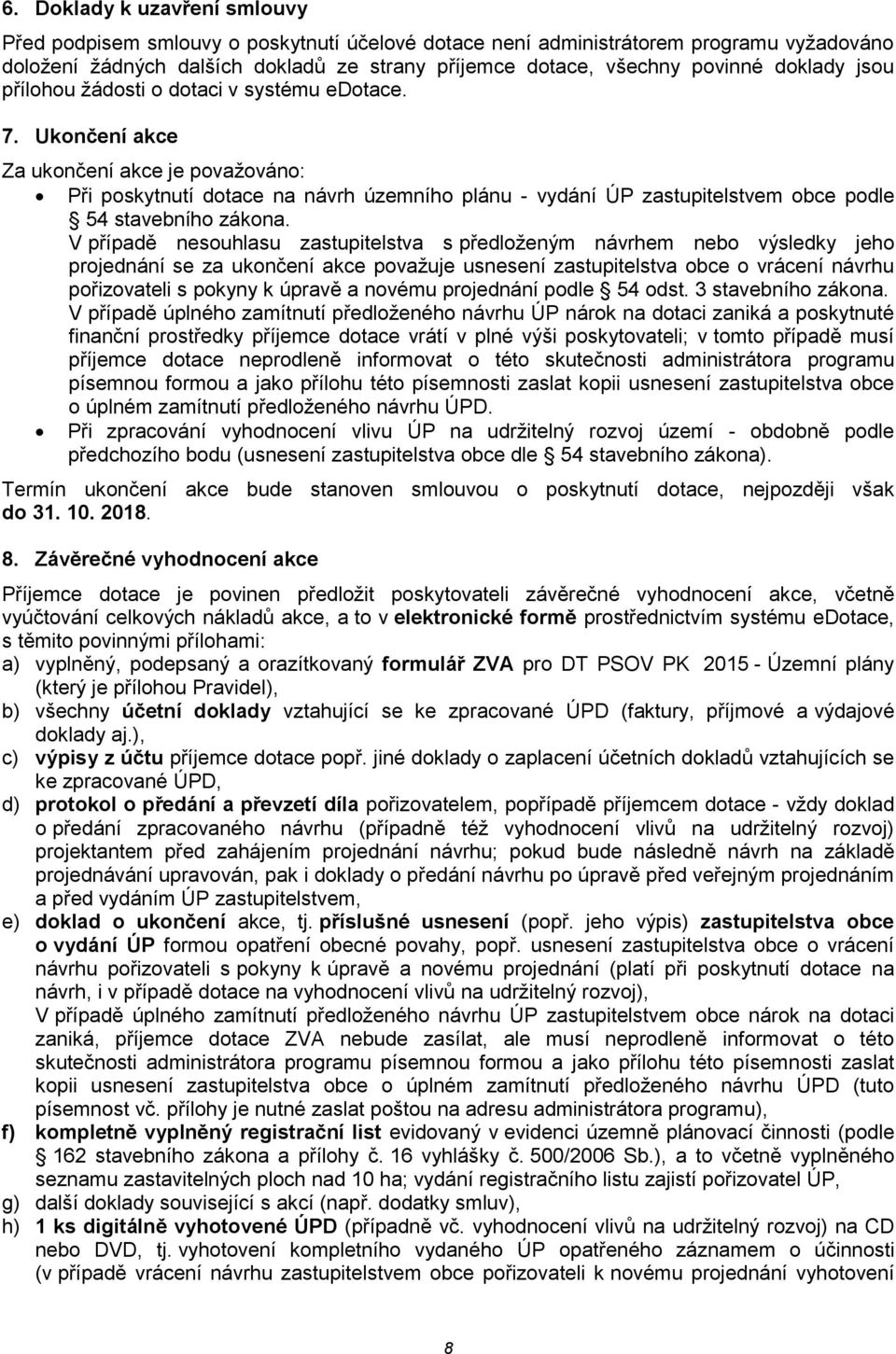 Ukončení akce Za ukončení akce je považováno: Při poskytnutí dotace na návrh územního plánu - vydání ÚP zastupitelstvem obce podle 54 stavebního zákona.